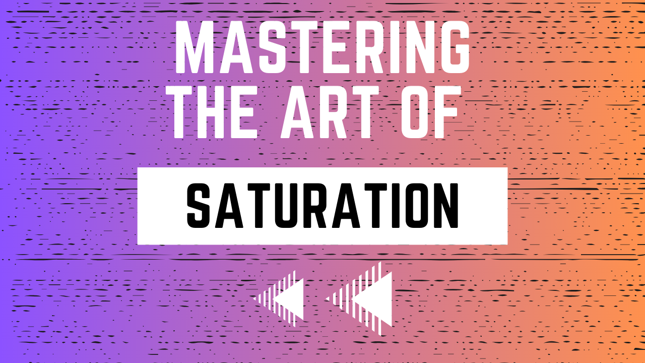 Mastering the Art of Saturation